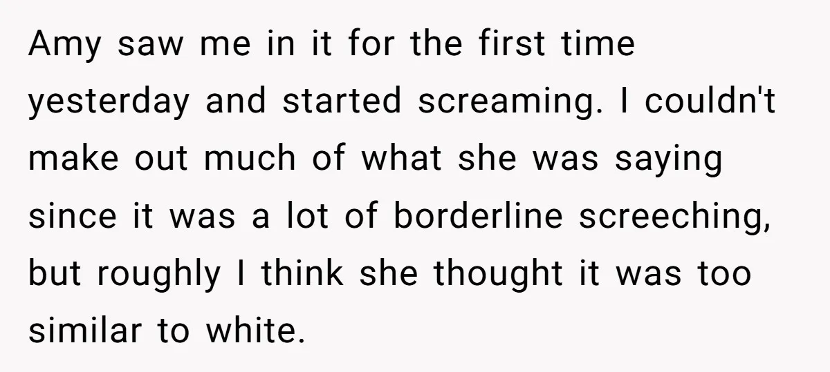Amy saw me in it for the first time yesterday and started screaming. I couldn't make out much of what she was saying since it was a lot of borderline...