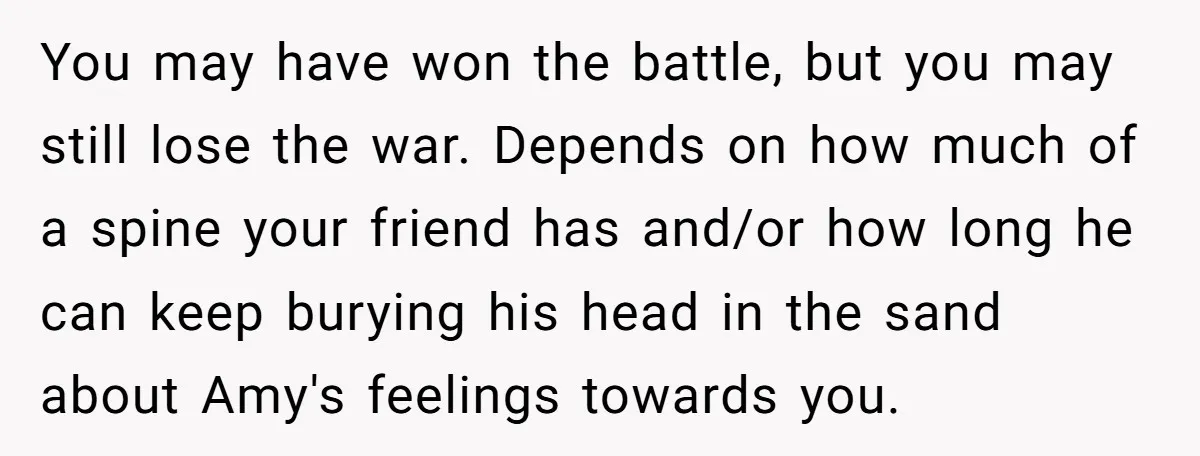 You may have won the battle, but you may still lose the war. Depends on how much of a spine your friend has and/or how long he can keep burying...