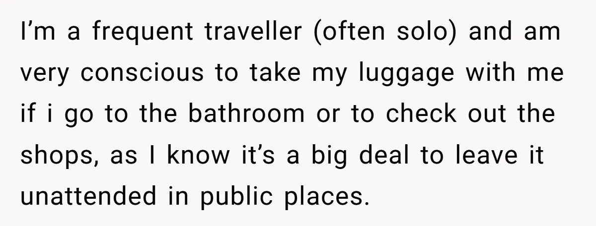 I’m a frequent traveller (often solo) and am very conscious to take my luggage with me if i go to the bathroom or to check out the shops, as I...