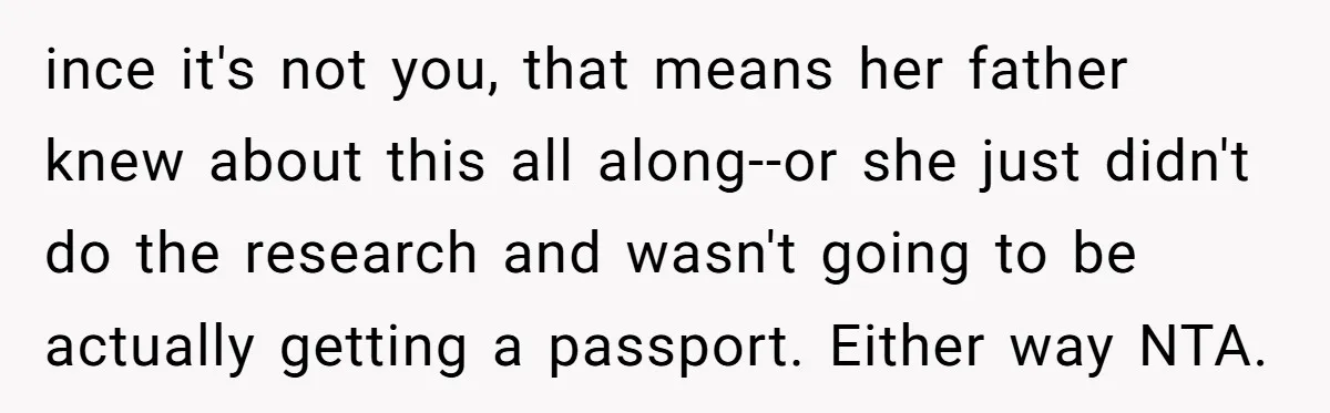 ince it's not you, that means her father knew about this all along--or she just didn't do the research and wasn't going to be actually getting a passport. Either way...