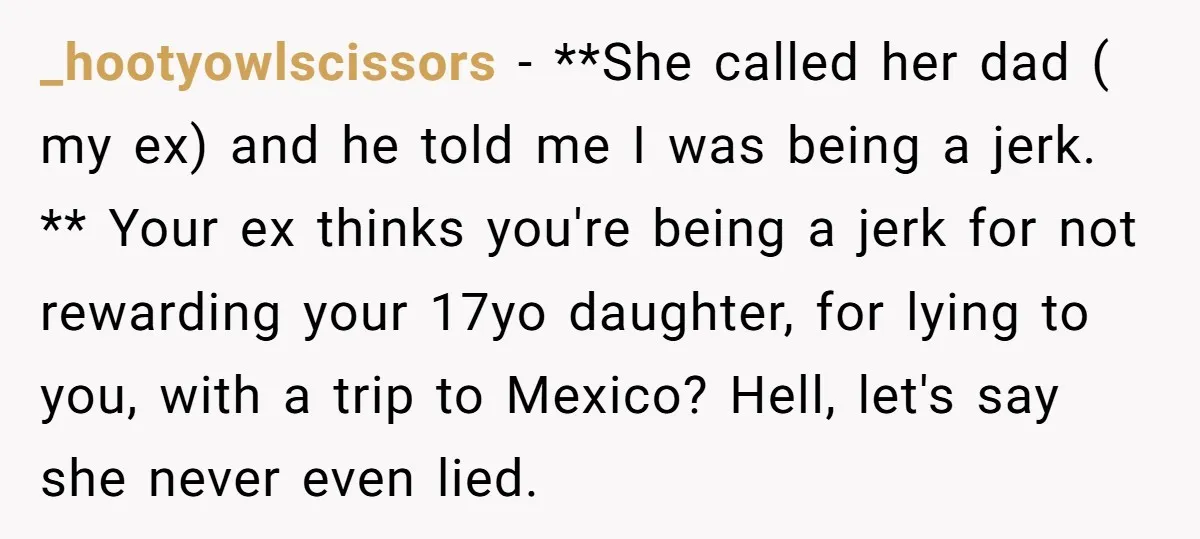 _hootyowlscissors − **She called her dad ( my ex) and he told me I was being a jerk. ** Your ex thinks you're being a jerk for not rewarding your...