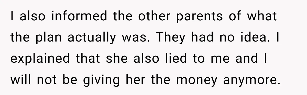 I also informed the other parents of what the plan actually was. They had no idea. I explained that she also lied to me and I will not be giving...