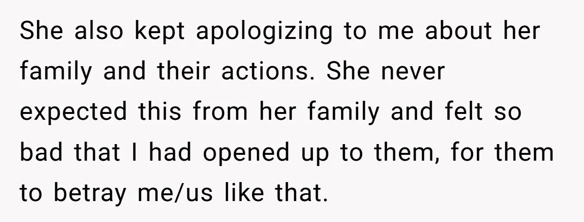 She also kept apologizing to me about her family and their actions. She never expected this from her family and felt so bad that I had opened up to them,...
