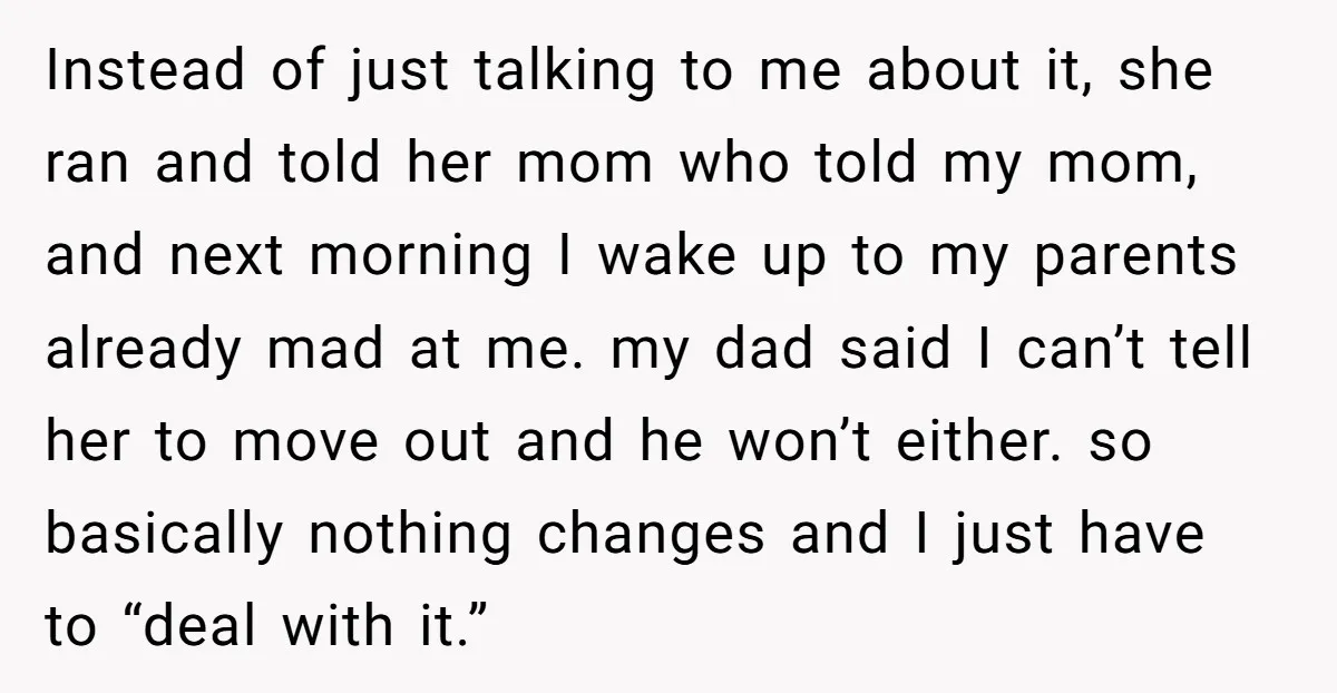 Instead of just talking to me about it, she ran and told her mom who told my mom, and next morning I wake up to my parents already mad at...