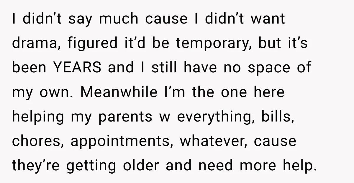 I didn’t say much cause I didn’t want drama, figured it’d be temporary, but it’s been YEARS and I still have no space of my own. Meanwhile I’m the one...