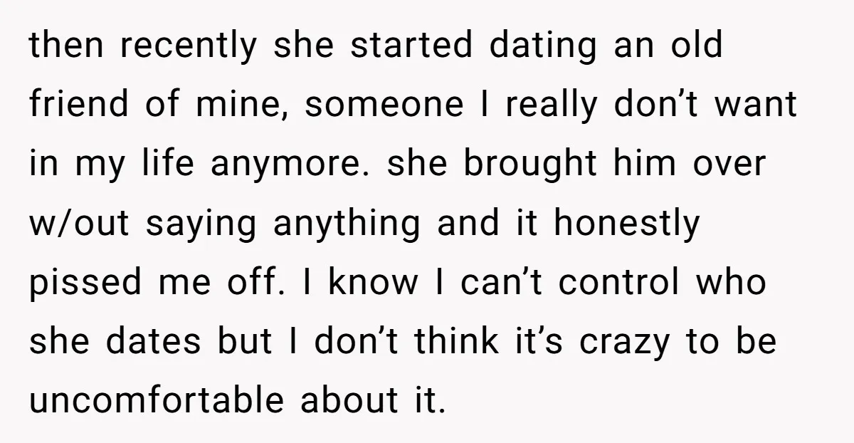 then recently she started dating an old friend of mine, someone I really don’t want in my life anymore. she brought him over w/out saying anything and it honestly pissed...