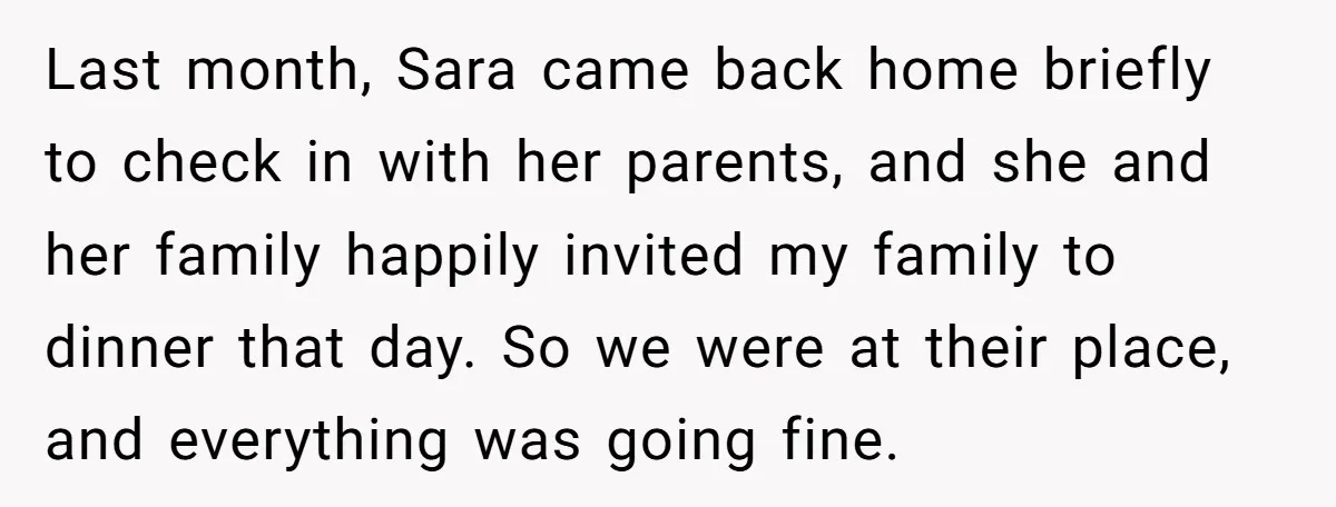 Last month, Sara came back home briefly to check in with her parents, and she and her family happily invited my family to dinner that day. So we were at...