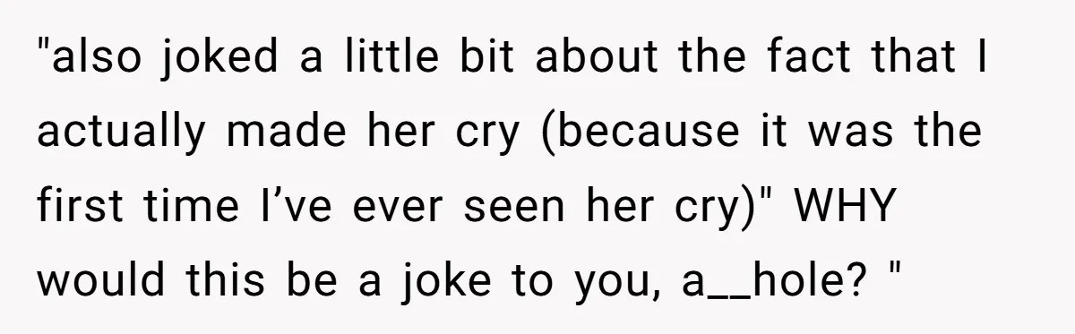 "also joked a little bit about the fact that I actually made her cry (because it was the first time I’ve ever seen her cry)" WHY would this be a...