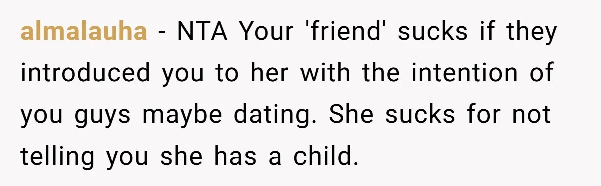 almalauha − NTA Your 'friend' sucks if they introduced you to her with the intention of you guys maybe dating. She sucks for not telling you she has a child.