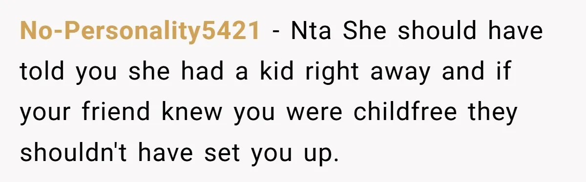 No-Personality5421 − Nta She should have told you she had a kid right away and if your friend knew you were childfree they shouldn't have set you up.