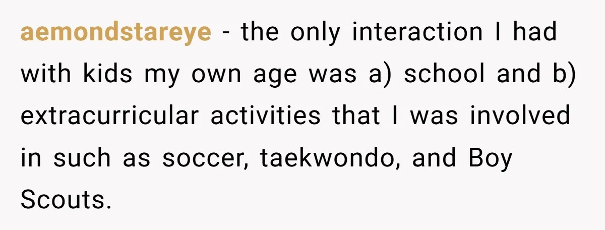 aemondstareye − the only interaction I had with kids my own age was a) school and b) extracurricular activities that I was involved in such as soccer, taekwondo, and Boy...