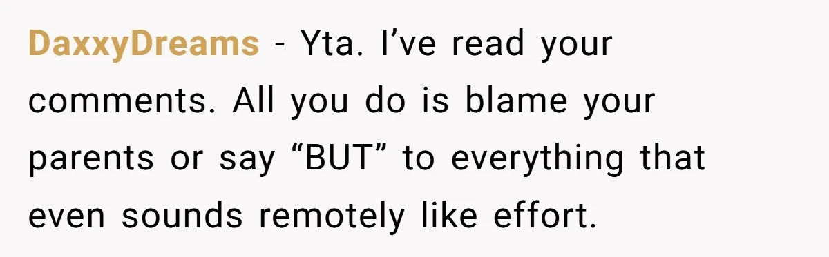 DaxxyDreams − Yta. I’ve read your comments. All you do is blame your parents or say “BUT” to everything that even sounds remotely like effort.