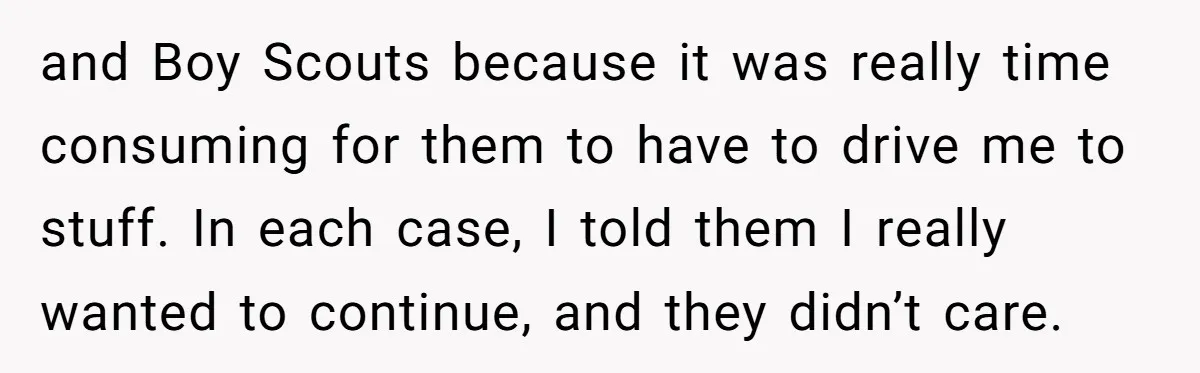 and Boy Scouts because it was really time consuming for them to have to drive me to stuff. In each case, I told them I really wanted to continue, and...