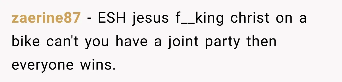 zaerine87 − ESH jesus f__king christ on a bike can't you have a joint party then everyone wins.