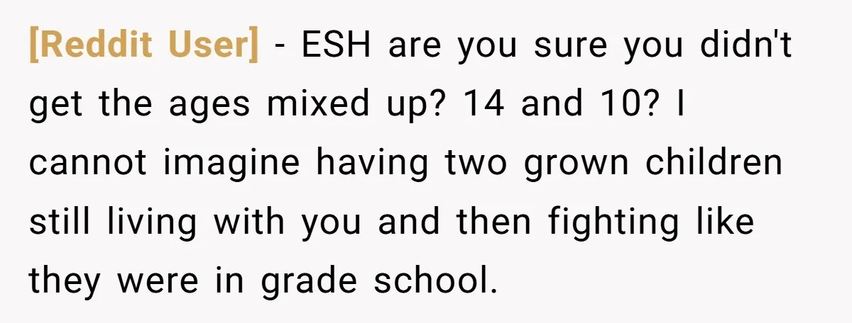 [Reddit User] − ESH are you sure you didn't get the ages mixed up? 14 and 10? I cannot imagine having two grown children still living with you and then...