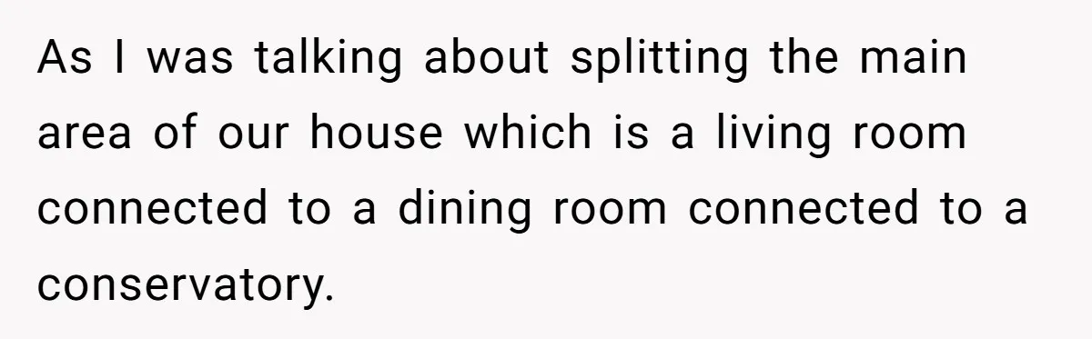 As I was talking about splitting the main area of our house which is a living room connected to a dining room connected to a conservatory.