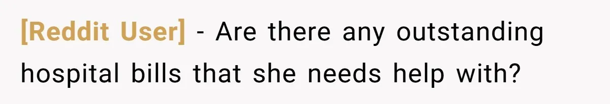 [Reddit User] - Are there any outstanding hospital bills that she needs help with?