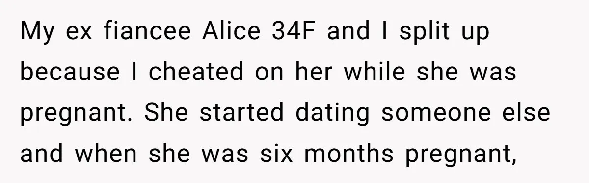 My ex fiancee Alice 34F and I split up because I cheated on her while she was pregnant. She started dating someone else and when she was six months pregnant,