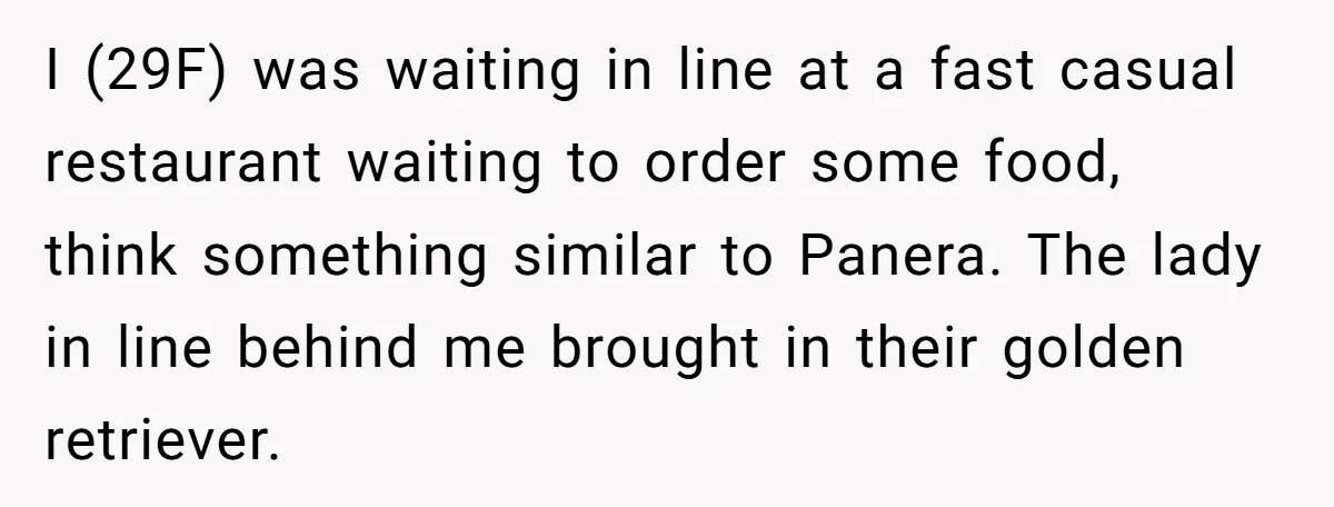 I (29F) was waiting in line at a fast casual restaurant waiting to order some food, think something similar to Panera. The lady in line behind me brought in their...