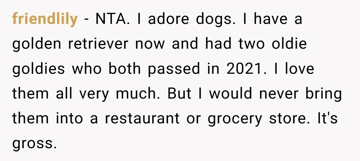 friendlily − NTA. I adore dogs. I have a golden retriever now and had two oldie goldies who both passed in 2021. I love them all very much. But I...