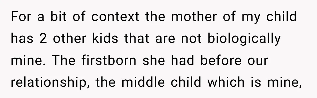 For a bit of context the mother of my child has 2 other kids that are not biologically mine. The firstborn she had before our relationship, the middle child which...