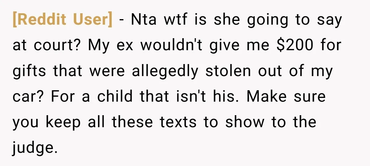 [Reddit User] − Nta wtf is she going to say at court? My ex wouldn't give me $200 for gifts that were allegedly stolen out of my car? For a...