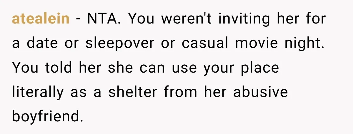 atealein − NTA. You weren't inviting her for a date or sleepover or casual movie night. You told her she can use your place literally as a shelter from her...