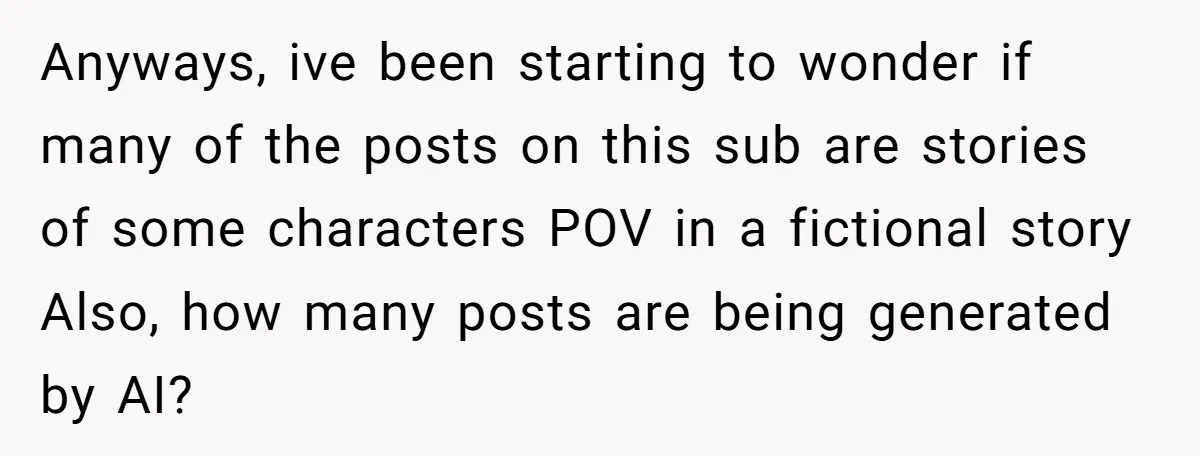 Anyways, ive been starting to wonder if many of the posts on this sub are stories of some characters POV in a fictional story Also, how many posts are being...