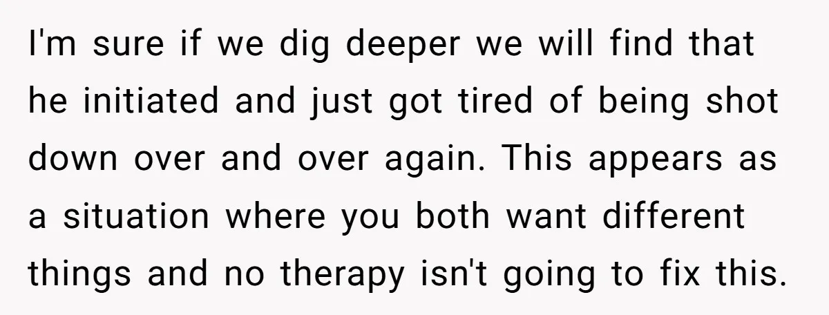 I'm sure if we dig deeper we will find that he initiated and just got tired of being shot down over and over again. This appears as a situation where...