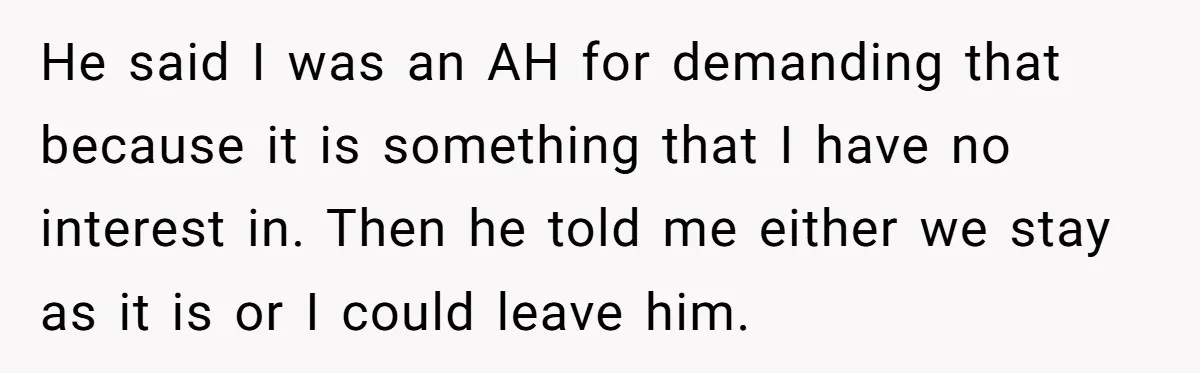 He said I was an AH for demanding that because it is something that I have no interest in. Then he told me either we stay as it is or...