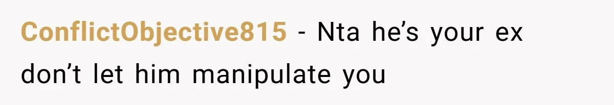 ConflictObjective815 - Nta he’s your ex don’t let him manipulate you