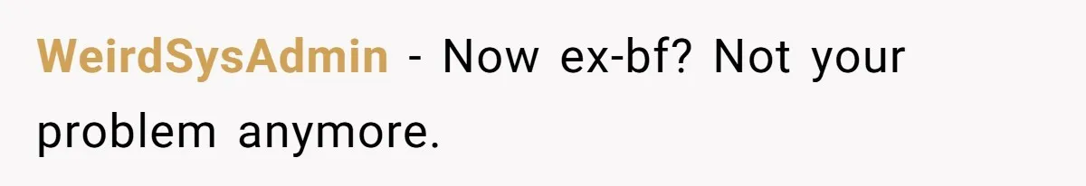 WeirdSysAdmin - Now ex-bf? Not your problem anymore.