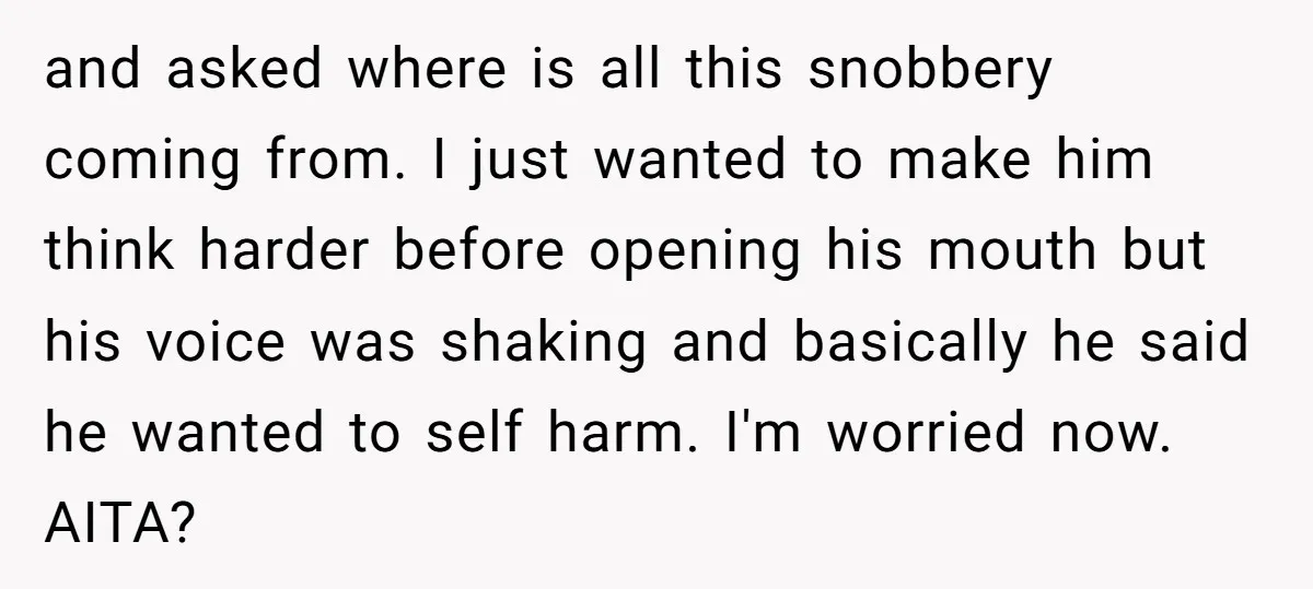 and asked where is all this snobbery coming from. I just wanted to make him think harder before opening his mouth but his voice was shaking and basically he said...