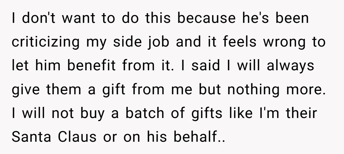 I don't want to do this because he's been criticizing my side job and it feels wrong to let him benefit from it. I said I will always give them...