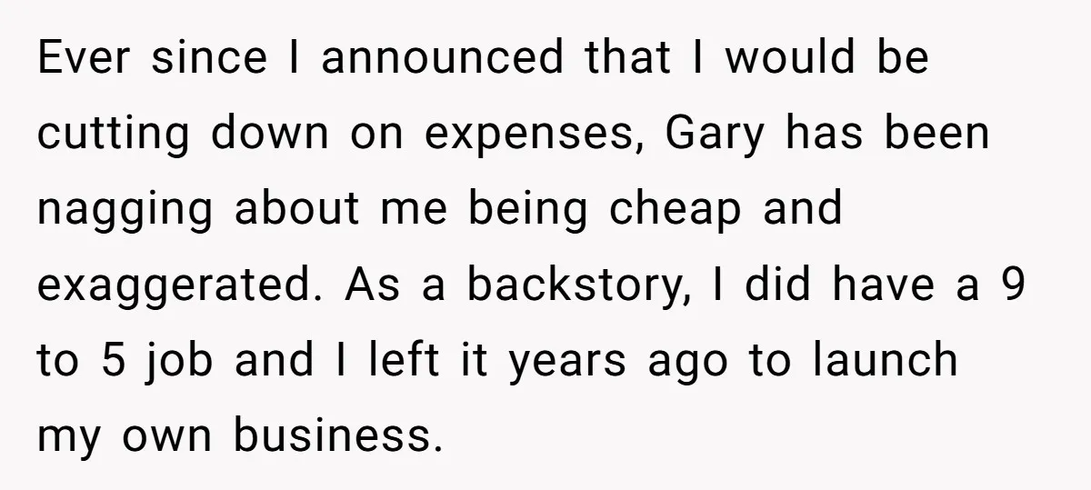 Ever since I announced that I would be cutting down on expenses, Gary has been nagging about me being cheap and exaggerated. As a backstory, I did have a 9...