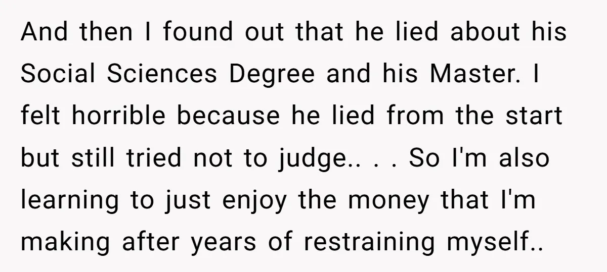 And then I found out that he lied about his Social Sciences Degree and his Master. I felt horrible because he lied from the start but still tried not to...