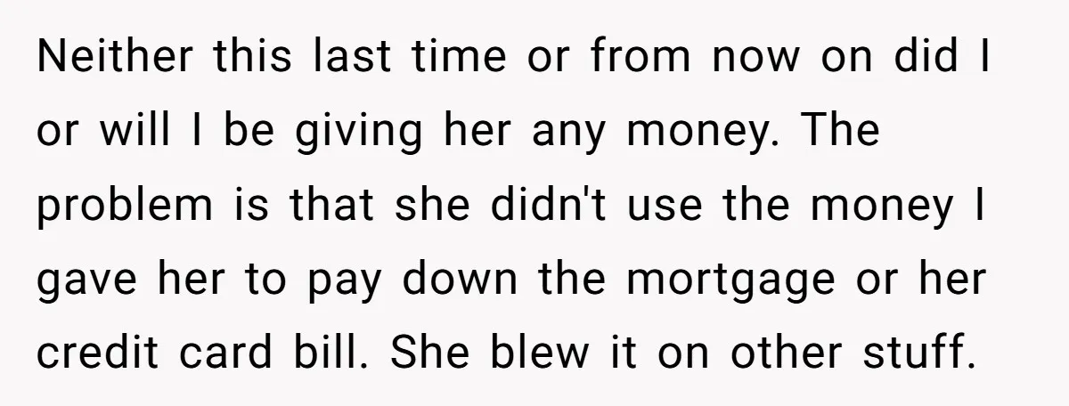 Neither this last time or from now on did I or will I be giving her any money. The problem is that she didn't use the money I gave her...