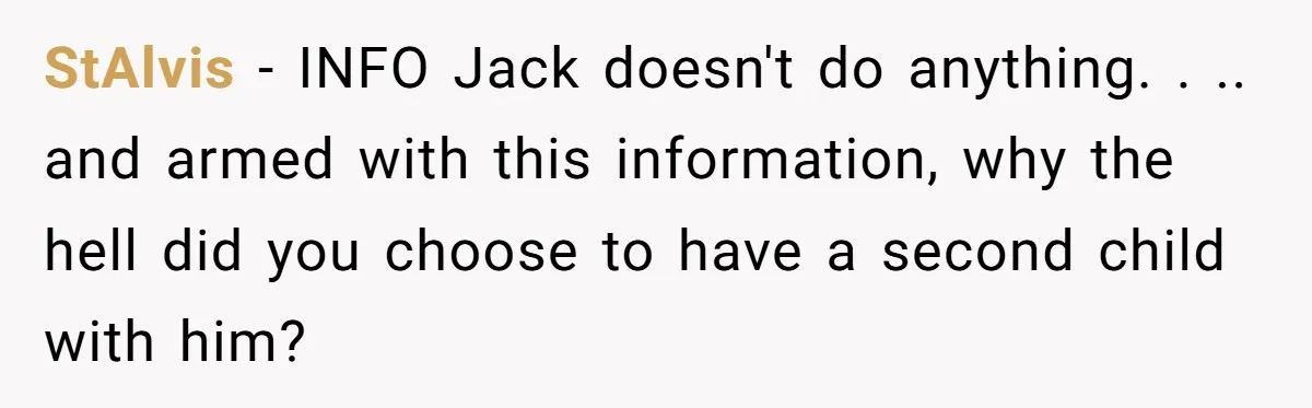 StAlvis − INFO Jack doesn't do anything. . .. and armed with this information, why the hell did you choose to have a second child with him?