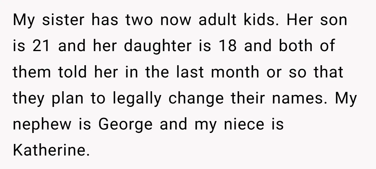 My sister has two now adult kids. Her son is 21 and her daughter is 18 and both of them told her in the last month or so that they...