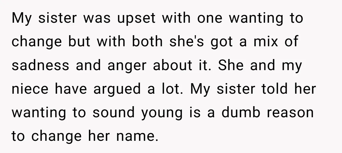 My sister was upset with one wanting to change but with both she's got a mix of sadness and anger about it. She and my niece have argued a lot....