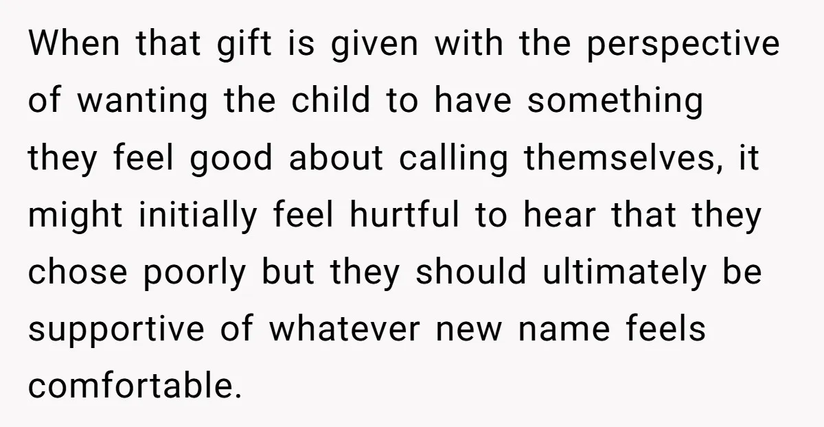 When that gift is given with the perspective of wanting the child to have something they feel good about calling themselves, it might initially feel hurtful to hear that they...