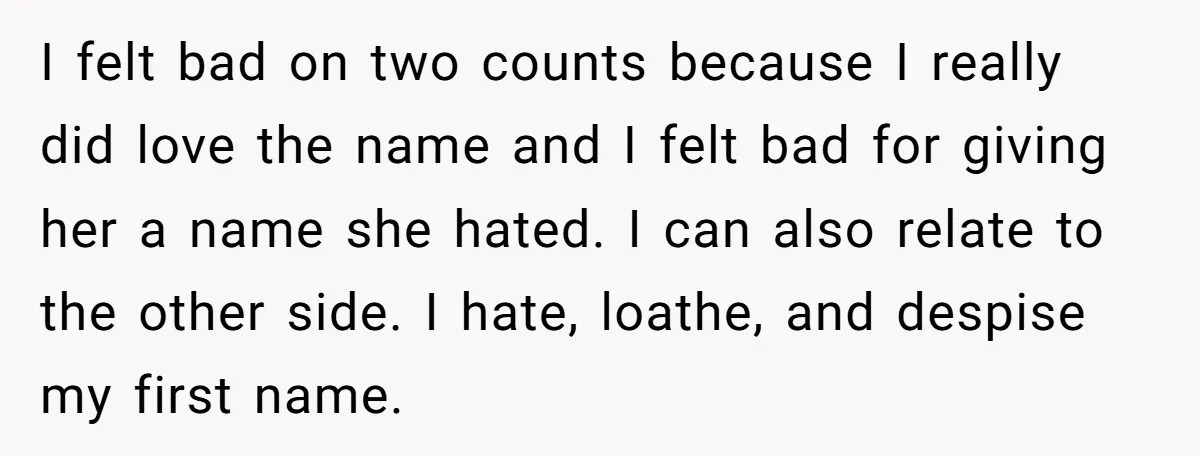 I felt bad on two counts because I really did love the name and I felt bad for giving her a name she hated. I can also relate to the...