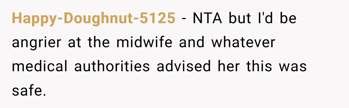 Happy-Doughnut-5125 − NTA but I'd be angrier at the midwife and whatever medical authorities advised her this was safe.