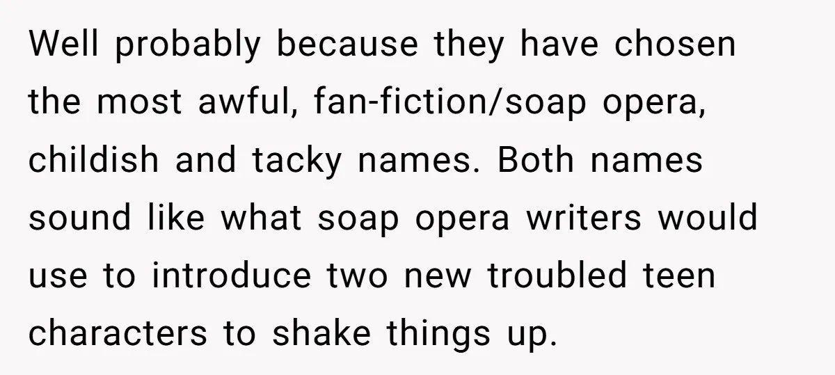 Well probably because they have chosen the most awful, fan-fiction/soap opera, childish and tacky names. Both names sound like what soap opera writers would use to introduce two new troubled...