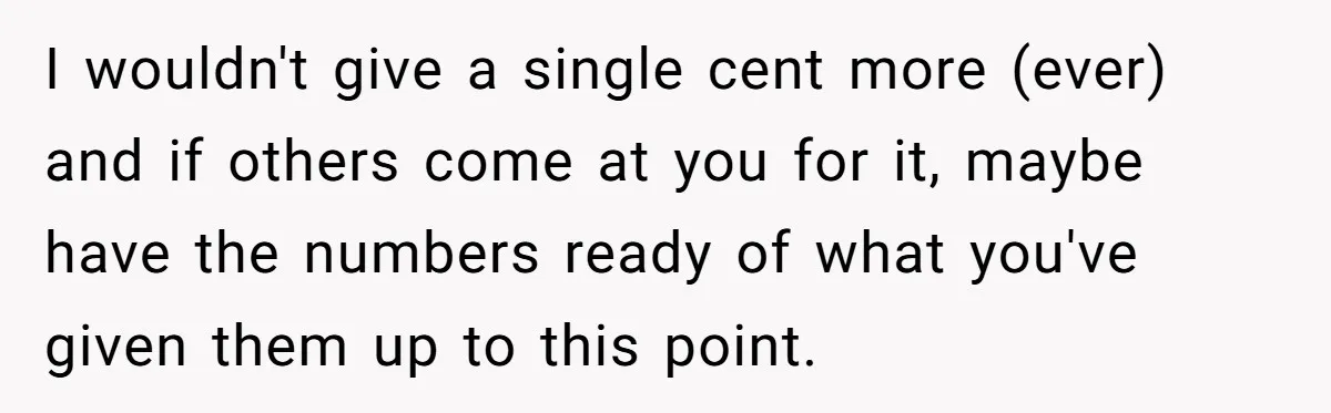 I wouldn't give a single cent more (ever) and if others come at you for it, maybe have the numbers ready of what you've given them up to this point.