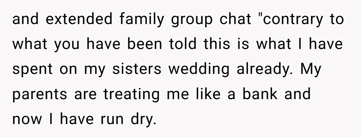 and extended family group chat "contrary to what you have been told this is what I have spent on my sisters wedding already. My parents are treating me like a...