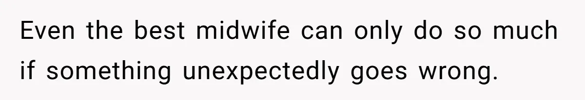 Even the best midwife can only do so much if something unexpectedly goes wrong.