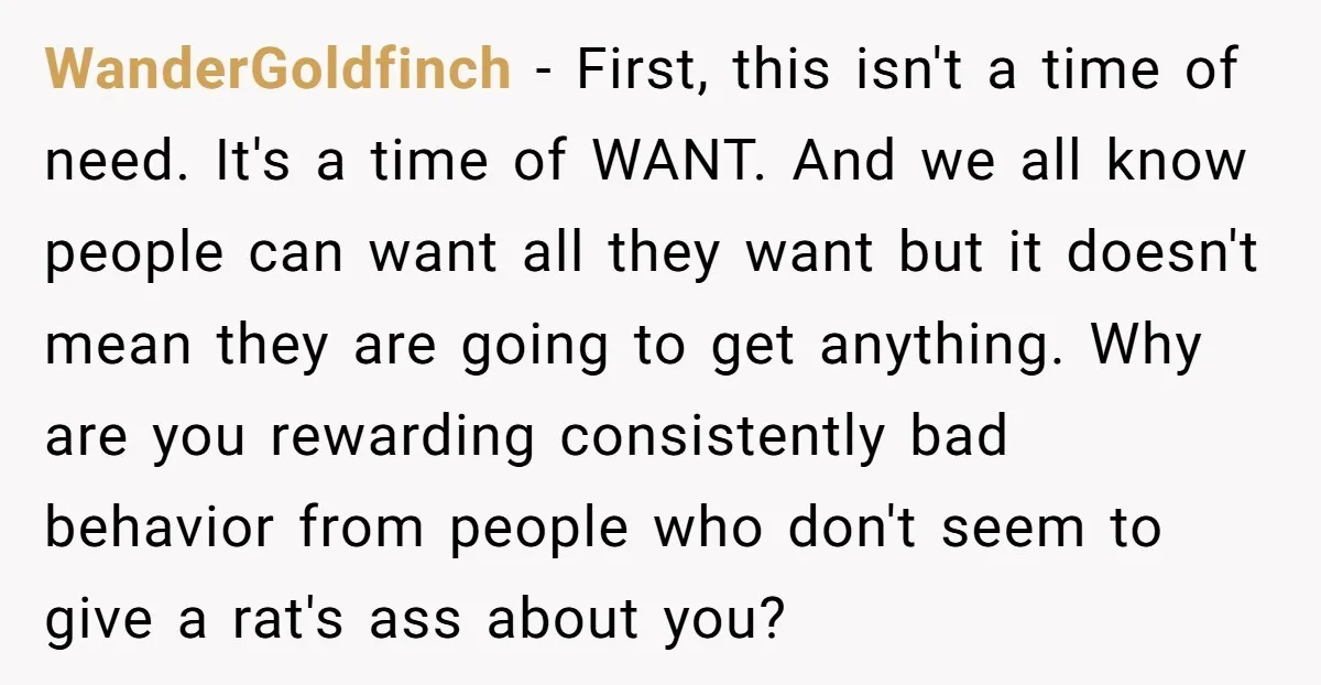 WanderGoldfinch - First, this isn't a time of need. It's a time of WANT. And we all know people can want all they want but it doesn't mean they are...
