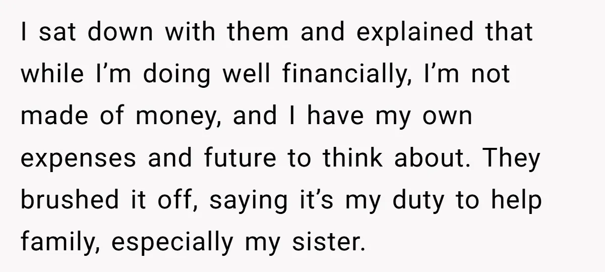 I sat down with them and explained that while I’m doing well financially, I’m not made of money, and I have my own expenses and future to think about. They...