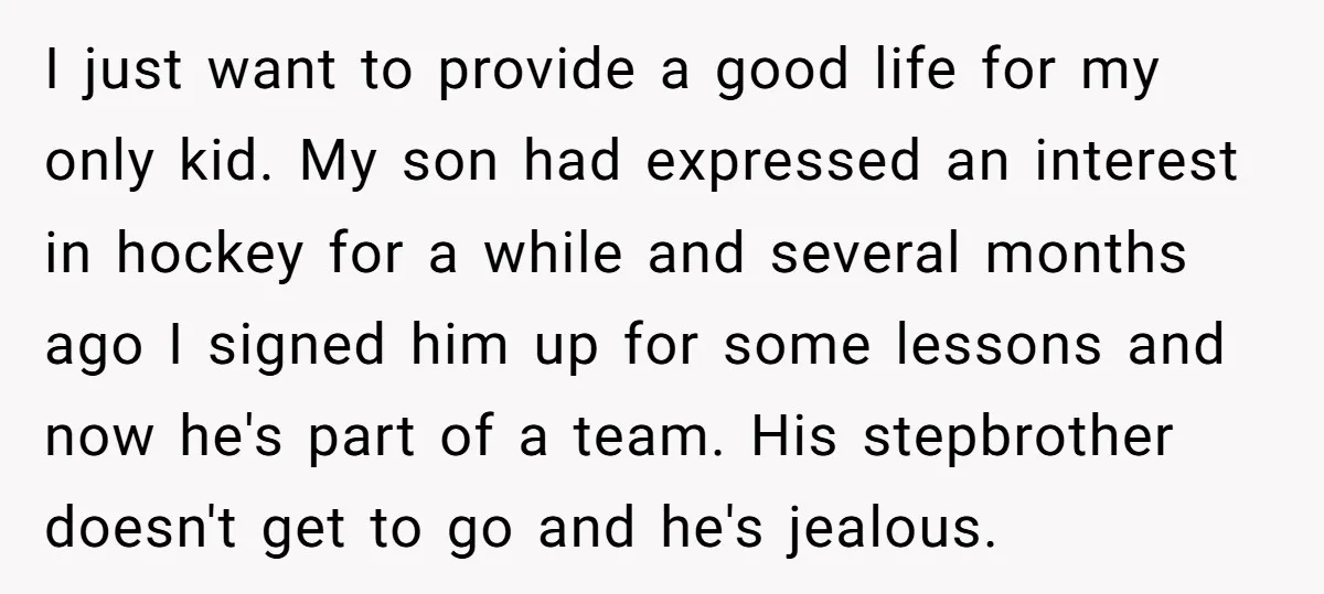 I just want to provide a good life for my only kid. My son had expressed an interest in hockey for a while and several months ago I signed him...